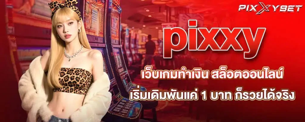 pixxy เว็บเกมทำเงิน สล็อตออนไลน์ เริ่มเดิมพันแค่ 1 บาท ก็รวยได้จริง