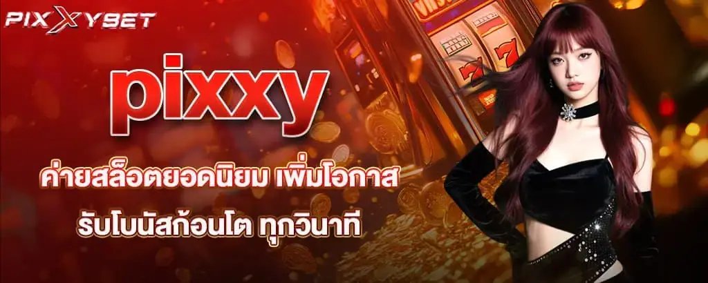 pixxy ค่ายสล็อตยอดนิยม เพิ่มโอกาส รับโบนัสก้อนโต ทุกวินาที